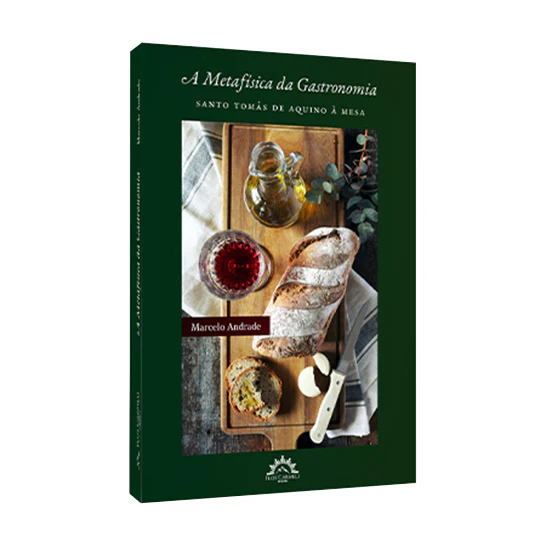 A Metafísica da Gastronomia - Santo Tomás de Aquino à Mesa (Marcelo Andrade)